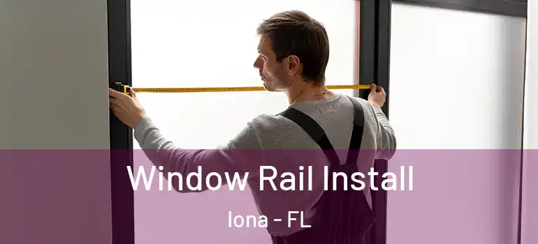 Window Rail Install Iona - FL